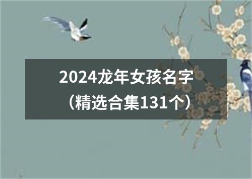 2024龙年女孩名字（精选合集131个）