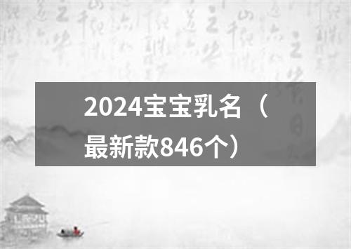 2024宝宝乳名（最新款846个）