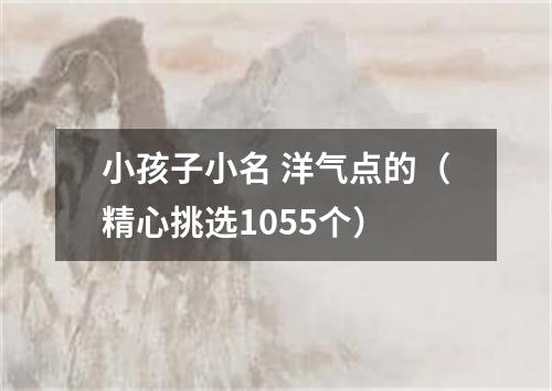 小孩子小名 洋气点的（精心挑选1055个）