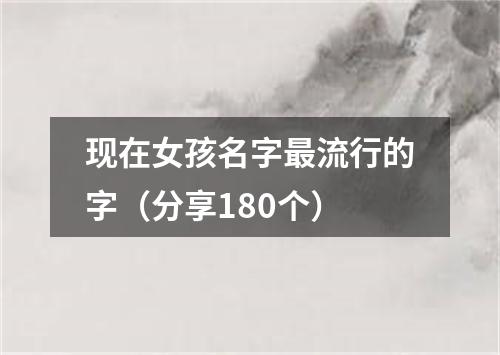 现在女孩名字最流行的字（分享180个）