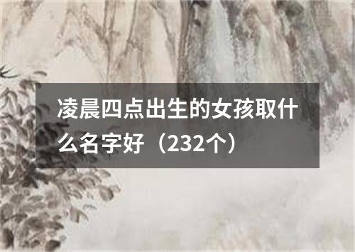 凌晨四点出生的女孩取什么名字好（232个）