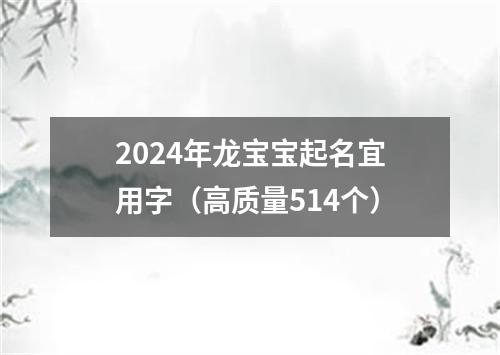 2024年龙宝宝起名宜用字（高质量514个）