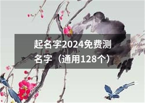 起名字2024免费测名字（通用128个）