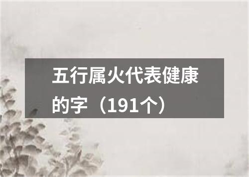 五行属火代表健康的字（191个）