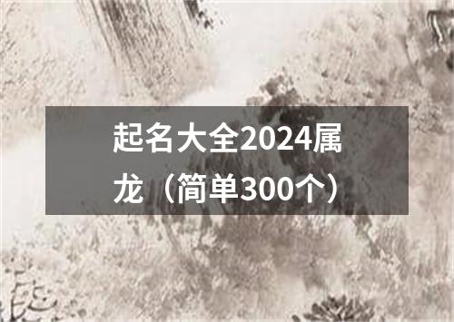 起名大全2024属龙（简单300个）