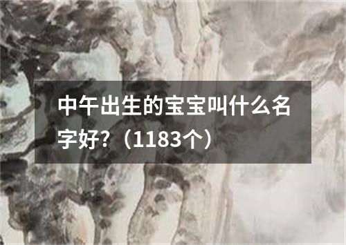 中午出生的宝宝叫什么名字好?（1183个）