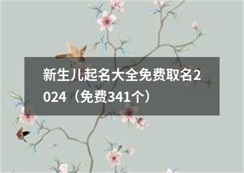 新生儿起名大全免费取名2024（免费341个）