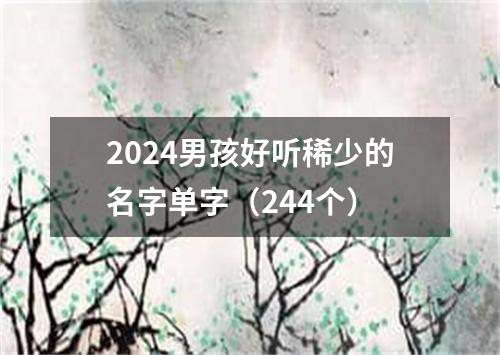 2024男孩好听稀少的名字单字（244个）