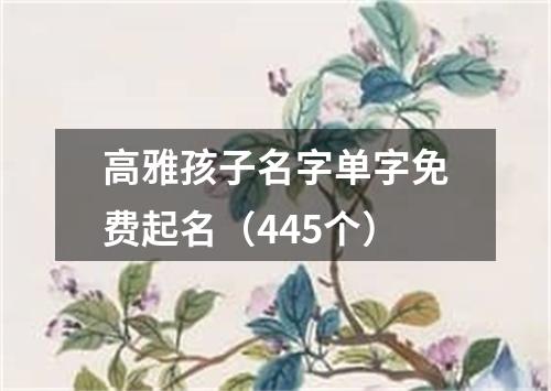 高雅孩子名字单字免费起名（445个）