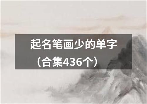 起名笔画少的单字（合集436个）