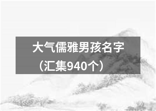 大气儒雅男孩名字（汇集940个）