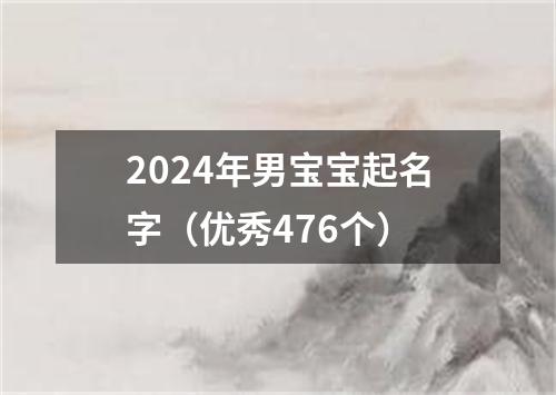 2024年男宝宝起名字（优秀476个）