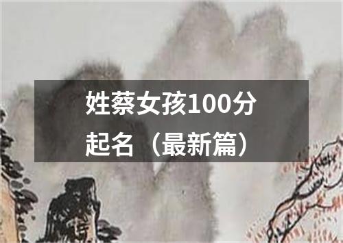 姓蔡女孩100分起名（最新篇）