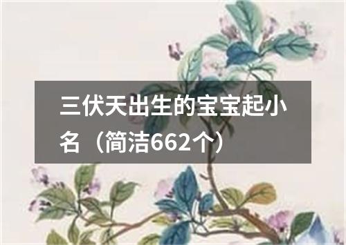 三伏天出生的宝宝起小名（简洁662个）