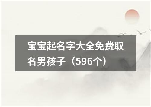 宝宝起名字大全免费取名男孩子（596个）