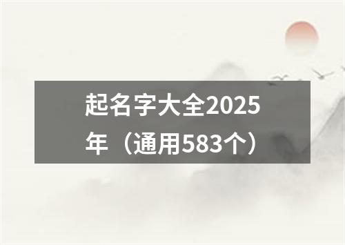 起名字大全2025年（通用583个）