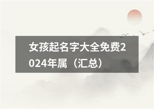 女孩起名字大全免费2024年属（汇总）