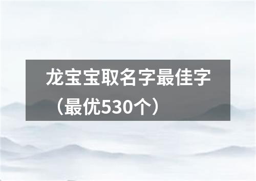 龙宝宝取名字最佳字（最优530个）