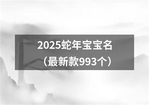 2025蛇年宝宝名（最新款993个）