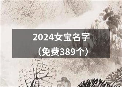 2024女宝名字（免费389个）