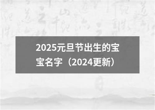 2025元旦节出生的宝宝名字（2024更新）