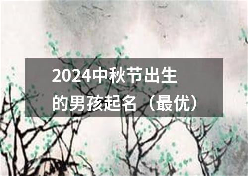 2024中秋节出生的男孩起名（最优）