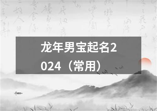 龙年男宝起名2024（常用）