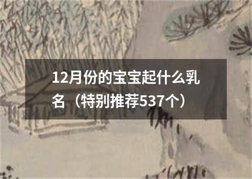 12月份的宝宝起什么乳名（特别推荐537个）