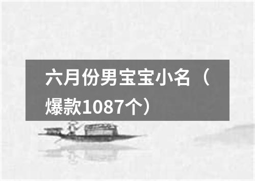 六月份男宝宝小名（爆款1087个）