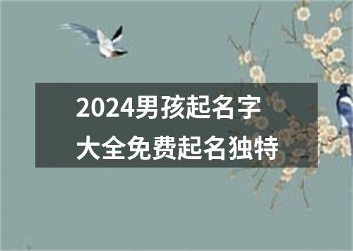 2024男孩起名字大全免费起名独特