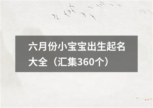 六月份小宝宝出生起名大全（汇集360个）