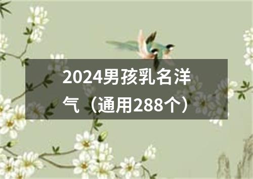 2024男孩乳名洋气（通用288个）