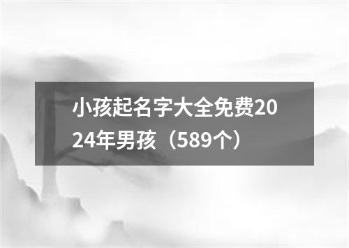 小孩起名字大全免费2024年男孩（589个）