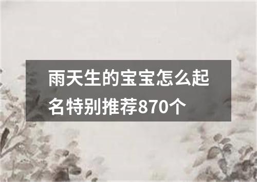 雨天生的宝宝怎么起名特别推荐870个