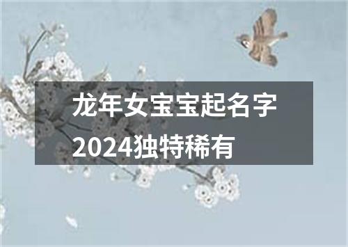 龙年女宝宝起名字2024独特稀有