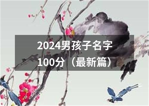 2024男孩子名字100分（最新篇）