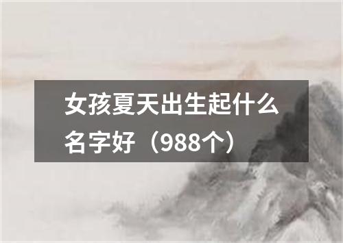 女孩夏天出生起什么名字好（988个）