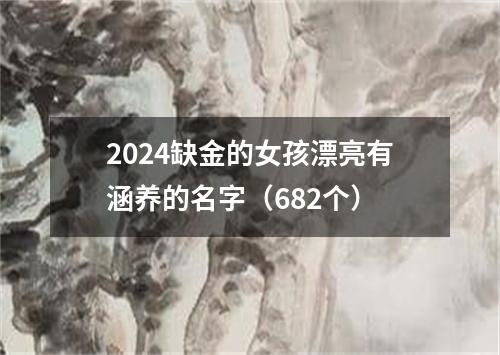 2024缺金的女孩漂亮有涵养的名字（682个）