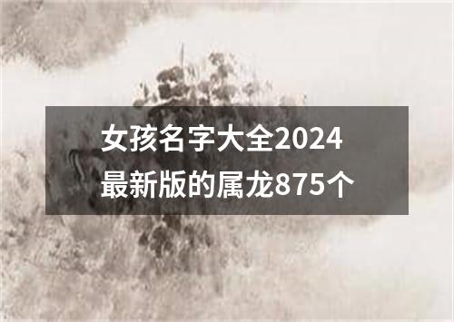 女孩名字大全2024最新版的属龙875个