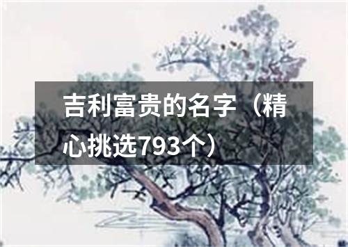 吉利富贵的名字（精心挑选793个）