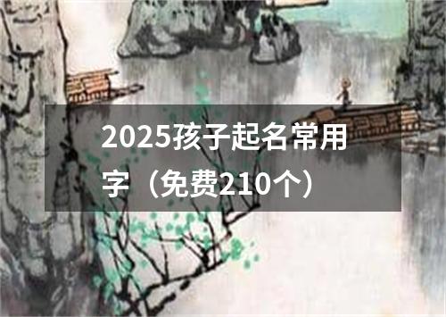 2025孩子起名常用字（免费210个）