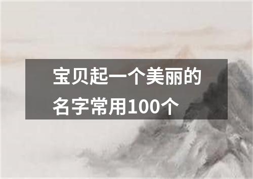 宝贝起一个美丽的名字常用100个