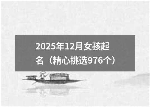 2025年12月女孩起名（精心挑选976个）