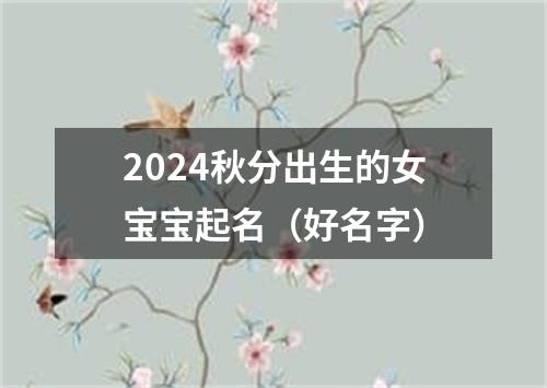 2024秋分出生的女宝宝起名（好名字）