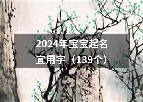 2024年宝宝起名宜用字（139个）