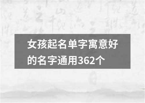 女孩起名单字寓意好的名字通用362个