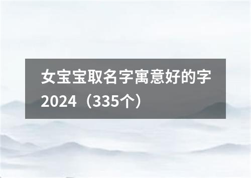 女宝宝取名字寓意好的字2024（335个）