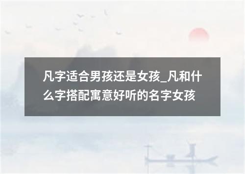 凡字适合男孩还是女孩_凡和什么字搭配寓意好听的名字女孩