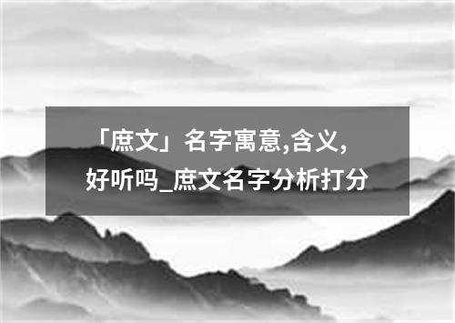 「庶文」名字寓意,含义,好听吗_庶文名字分析打分