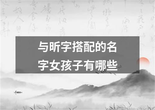 与昕字搭配的名字女孩子有哪些